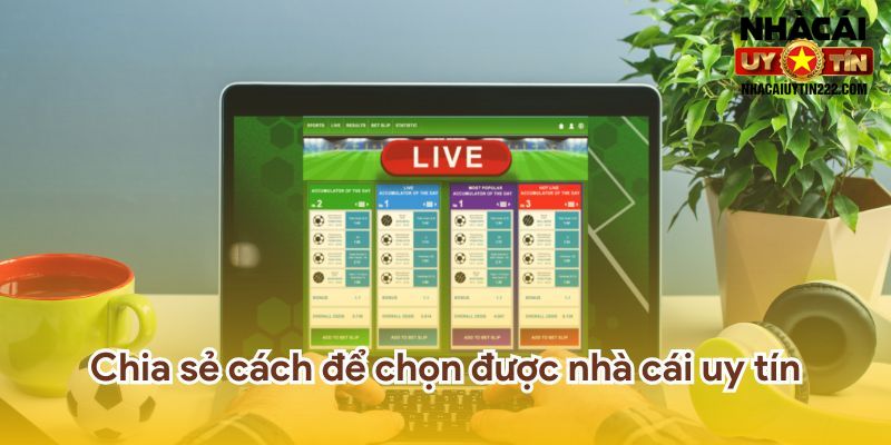 Chia sẻ cách để người chơi chọn được nhà cái uy tín.