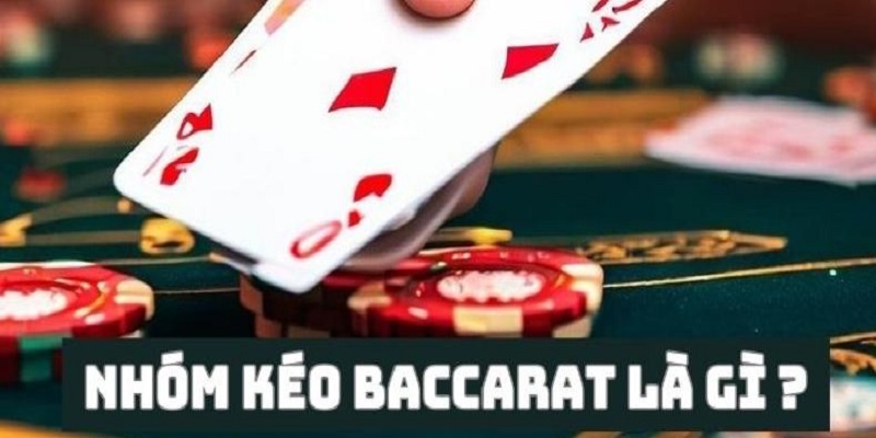 Tìm hiểu về nhóm kéo game bài Baccarat